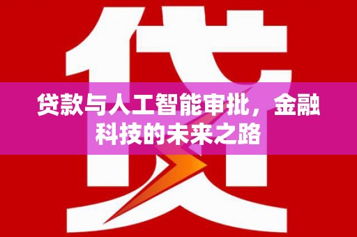 隆安贷款与人工智能审批，金融科技的未来之路