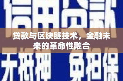 隆安贷款与区块链技术，金融未来的革命性融合
