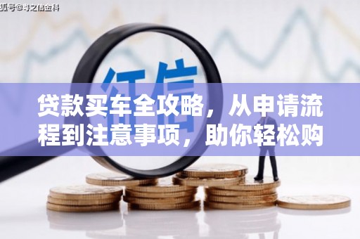 隆安贷款买车全攻略，从申请流程到注意事项，助你轻松购车